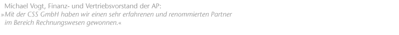 "Mit der CSS GmbH haben wir einen sehr erfahrenen und renommierten Partner im Bereich Rechnungswesen gewonnen." Michael Vogt, Finanz- und Vertriebsvorstand der AP