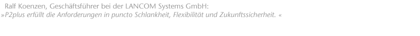 P2plus erf&uuml;llt die Anforderungen in puncto Schlankheit, Flexibilit&auml;t und Zukunftssicherheit. Ralf Koenzen, Gesch&auml;ftsf&uuml;hrer bei der LANCOM Systems GmbH