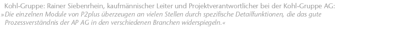 Die einzelnen Module von APplus &uuml;berzeugen an vielen Stellen durch spezifische Detailfunktionen, die das gute  Prozessverst&auml;ndnis der AP&nbsp;AG in den verschiedenen Branchen widerspiegeln. Rainer Siebenrhein, kaufm&auml;nnischer Leiter und Projektverantwortlicher bei der Kohl-Gruppe AG