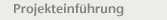 Projekteinf&uuml;hrung